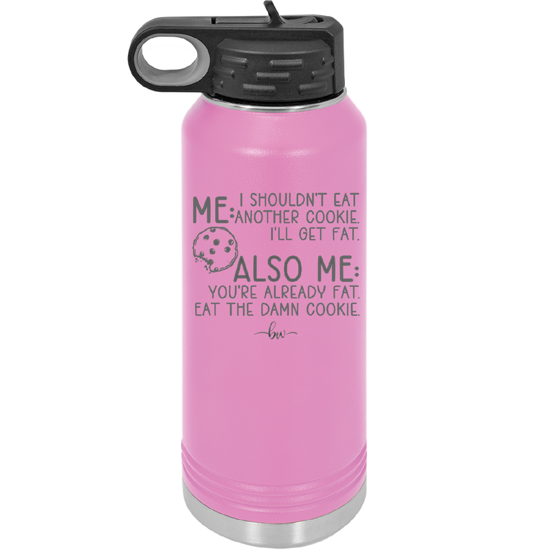 Me I Shouldn't Eat Another Cookie I'll Get Fat - Laser Engraved Stainless Steel Drinkware - 2348 -