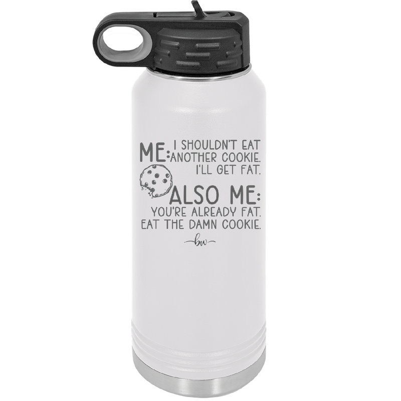 Me I Shouldn't Eat Another Cookie I'll Get Fat - Laser Engraved Stainless Steel Drinkware - 2348 -