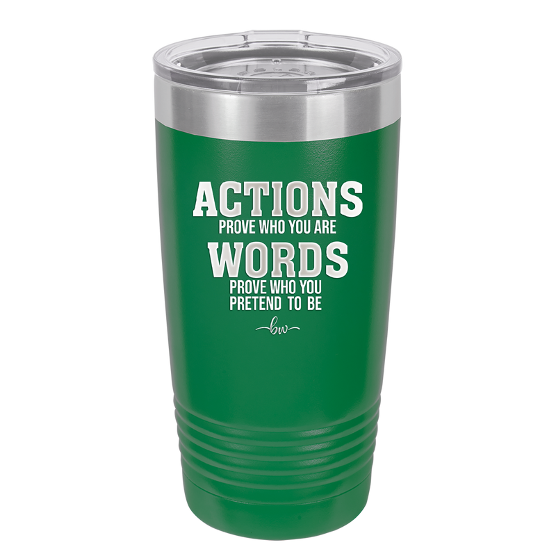 Actions Prove Who You Are Words Prove Who You Pretend to Be - Laser Engraved Stainless Steel Drinkware - 2353-