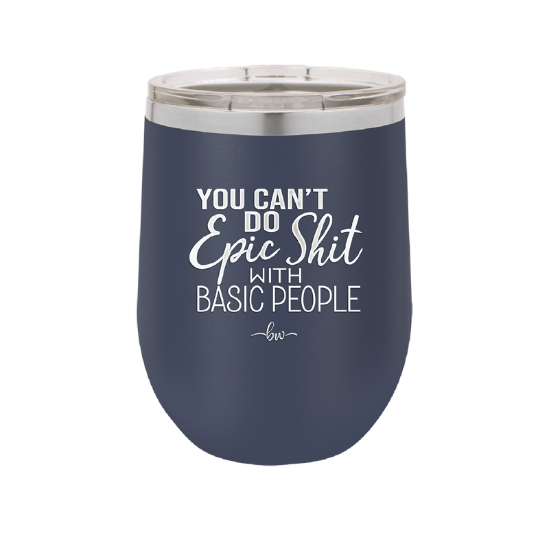 You Can't Do Epic Shit with Basic People - Laser Engraved Stainless Steel Drinkware - 2356-