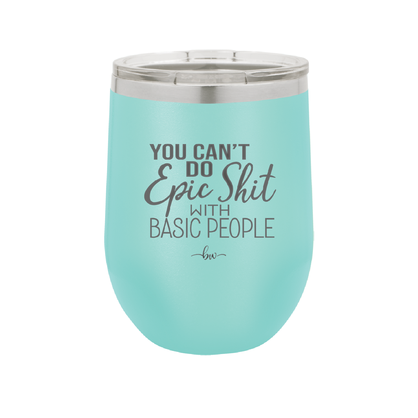 You Can't Do Epic Shit with Basic People - Laser Engraved Stainless Steel Drinkware - 2356-