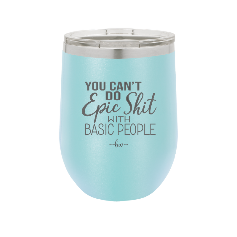 You Can't Do Epic Shit with Basic People - Laser Engraved Stainless Steel Drinkware - 2356-