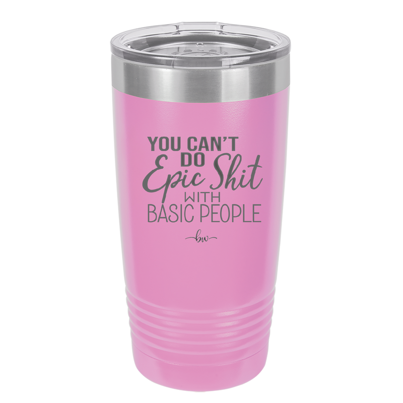 You Can't Do Epic Shit with Basic People - Laser Engraved Stainless Steel Drinkware - 2356-