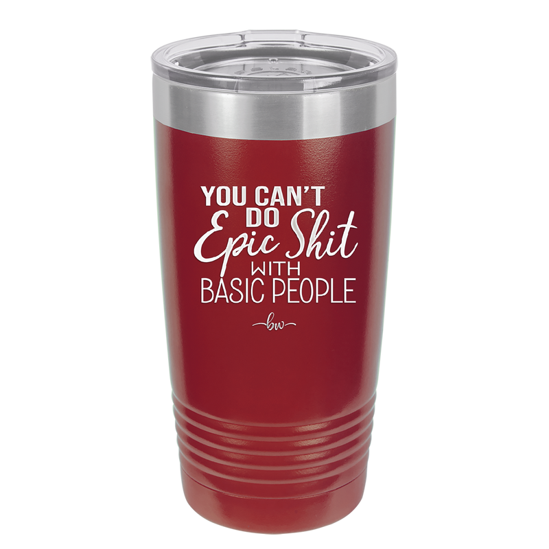 You Can't Do Epic Shit with Basic People - Laser Engraved Stainless Steel Drinkware - 2356-