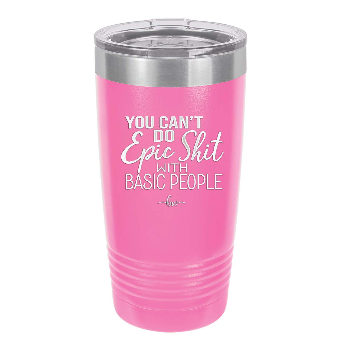 You Can't Do Epic Shit with Basic People - Laser Engraved Stainless Steel Drinkware - 2356-