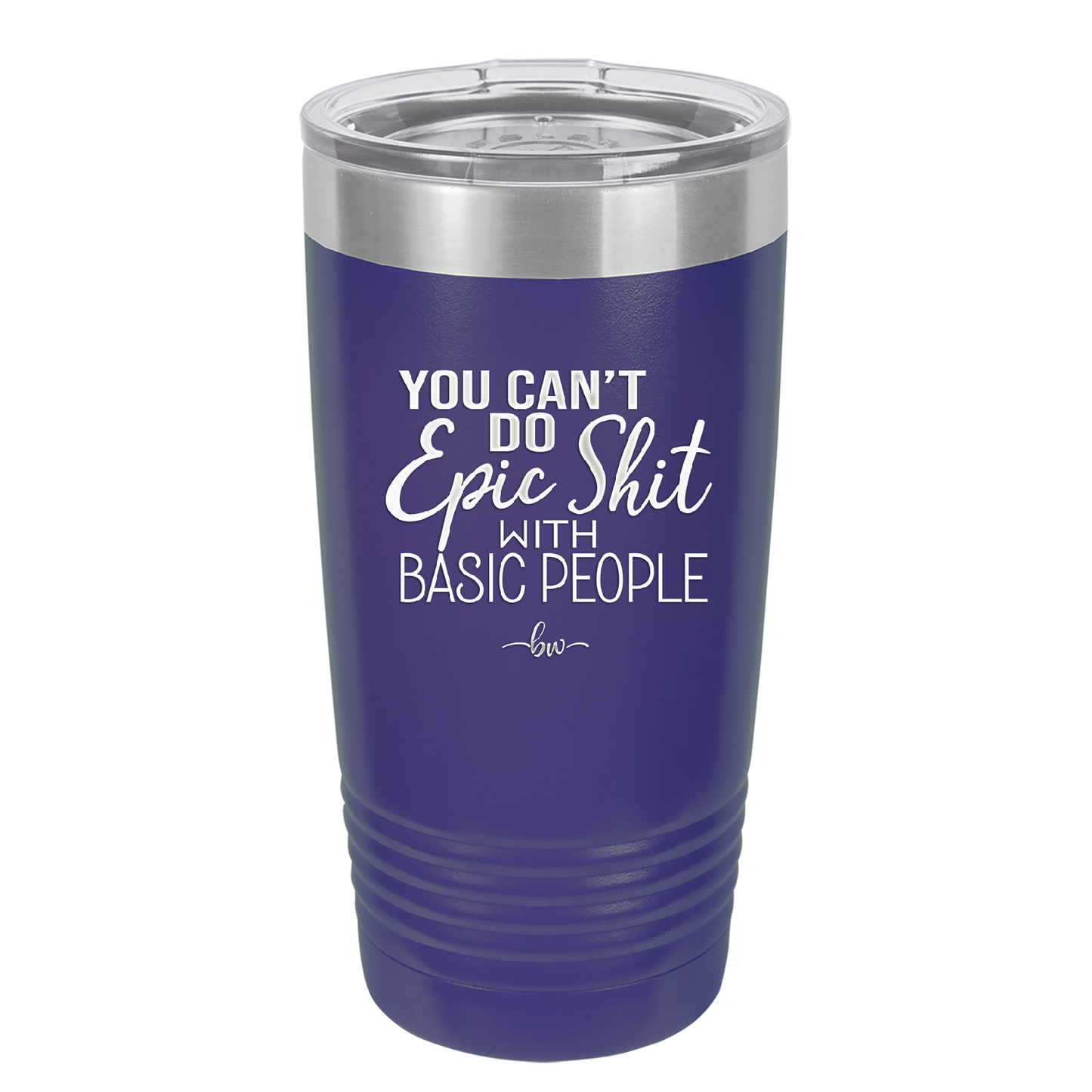 You Can't Do Epic Shit with Basic People - Laser Engraved Stainless Steel Drinkware - 2356-