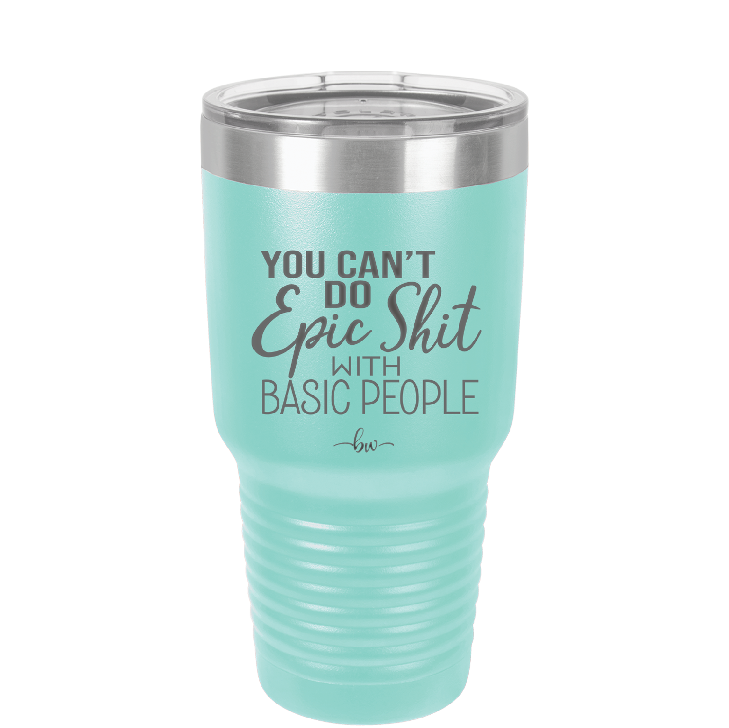 You Can't Do Epic Shit with Basic People - Laser Engraved Stainless Steel Drinkware - 2356-