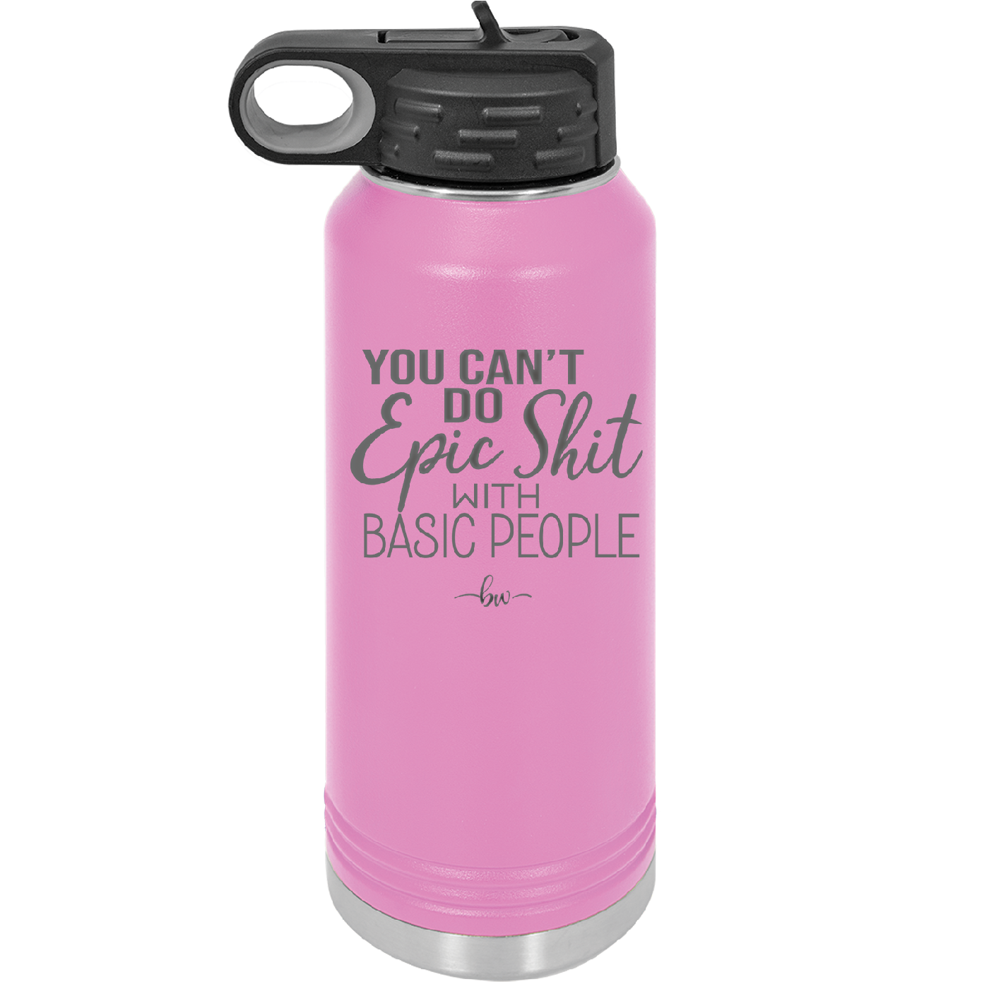 You Can't Do Epic Shit with Basic People - Laser Engraved Stainless Steel Drinkware - 2356-