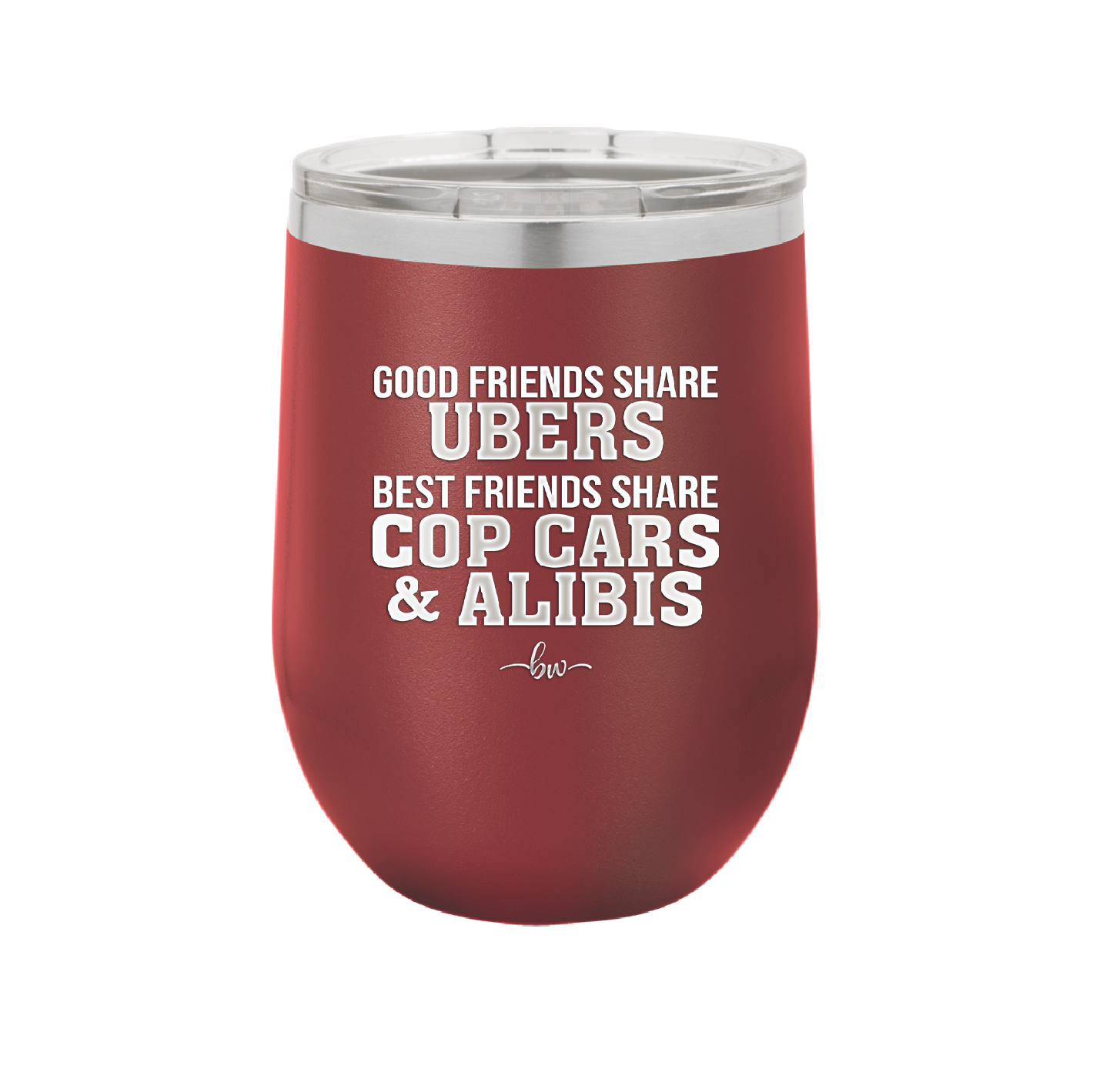 Good Friends Share Ubers Best Friends Share Cop Cars and Alibis - Laser Engraved Stainless Steel Drinkware - 2358-