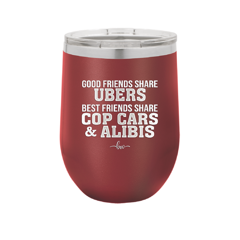 Good Friends Share Ubers Best Friends Share Cop Cars and Alibis - Laser Engraved Stainless Steel Drinkware - 2358-