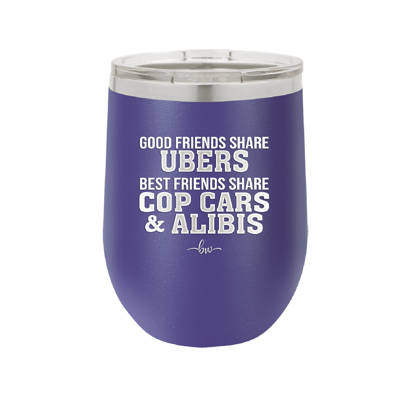 Good Friends Share Ubers Best Friends Share Cop Cars and Alibis - Laser Engraved Stainless Steel Drinkware - 2358-