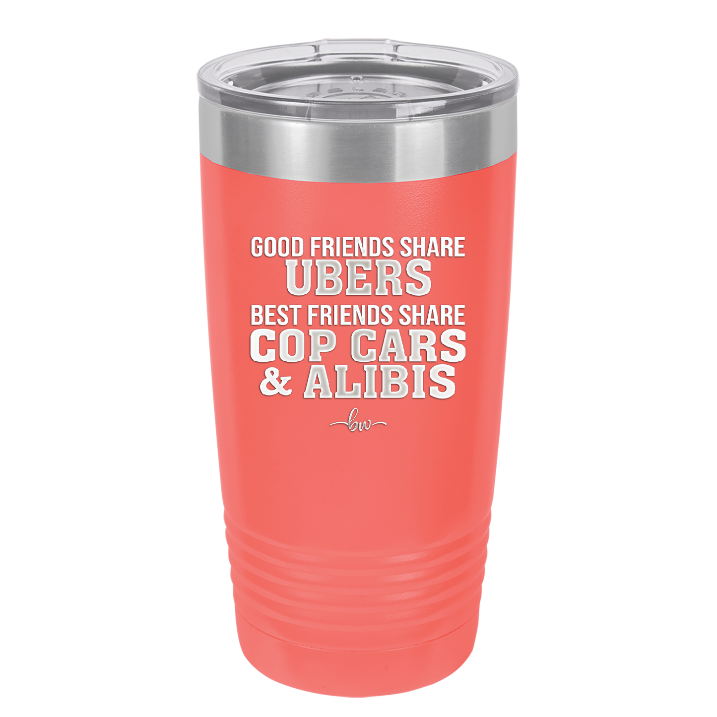 Good Friends Share Ubers Best Friends Share Cop Cars and Alibis - Laser Engraved Stainless Steel Drinkware - 2358-