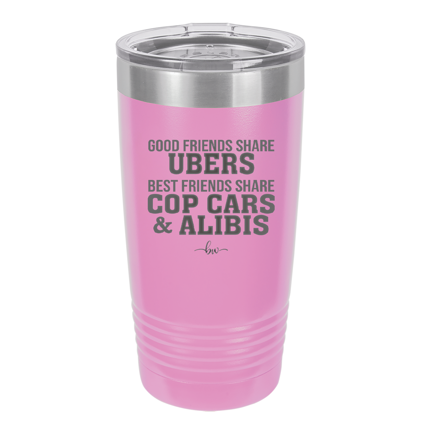 Good Friends Share Ubers Best Friends Share Cop Cars and Alibis - Laser Engraved Stainless Steel Drinkware - 2358-