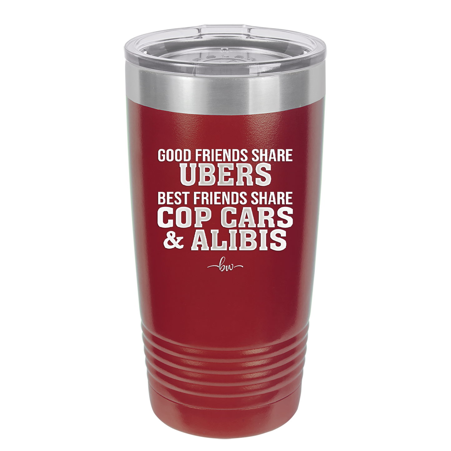 Good Friends Share Ubers Best Friends Share Cop Cars and Alibis - Laser Engraved Stainless Steel Drinkware - 2358-