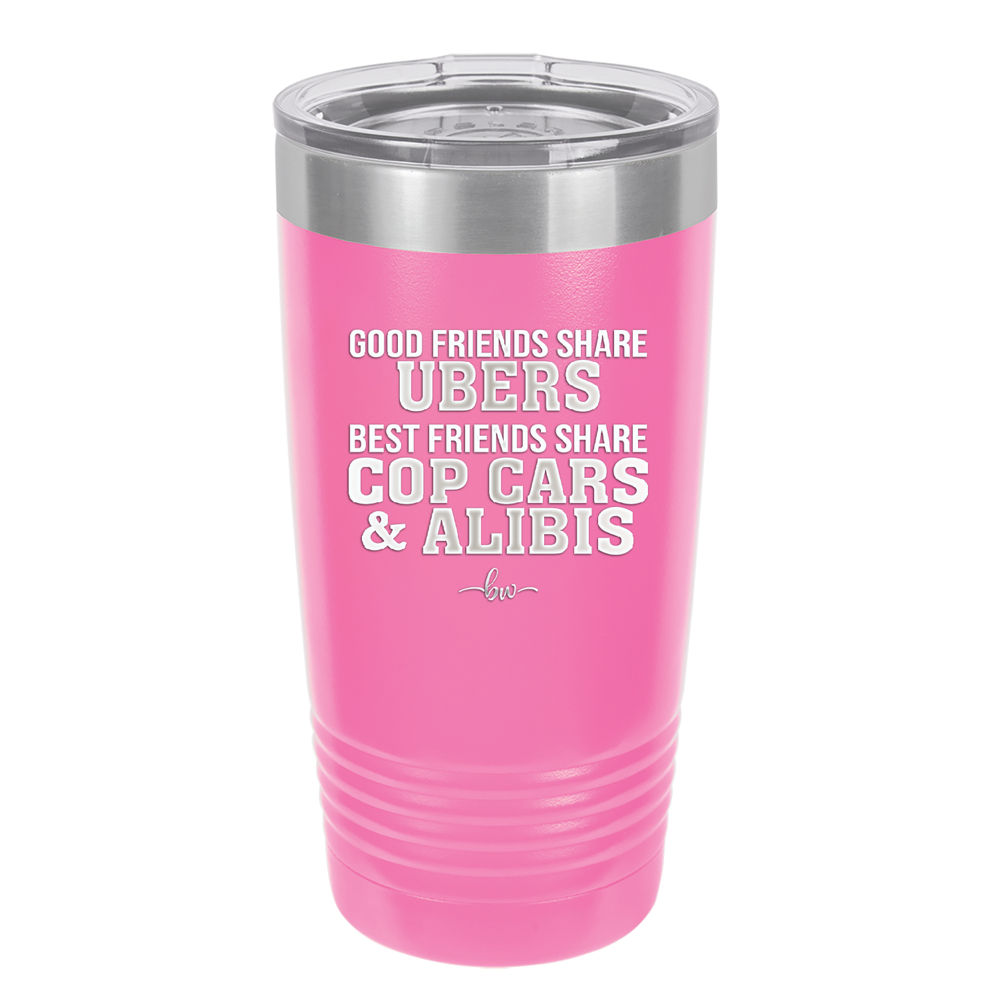 Good Friends Share Ubers Best Friends Share Cop Cars and Alibis - Laser Engraved Stainless Steel Drinkware - 2358-