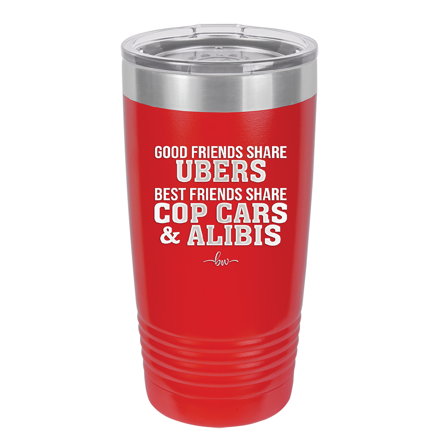 Good Friends Share Ubers Best Friends Share Cop Cars and Alibis - Laser Engraved Stainless Steel Drinkware - 2358-