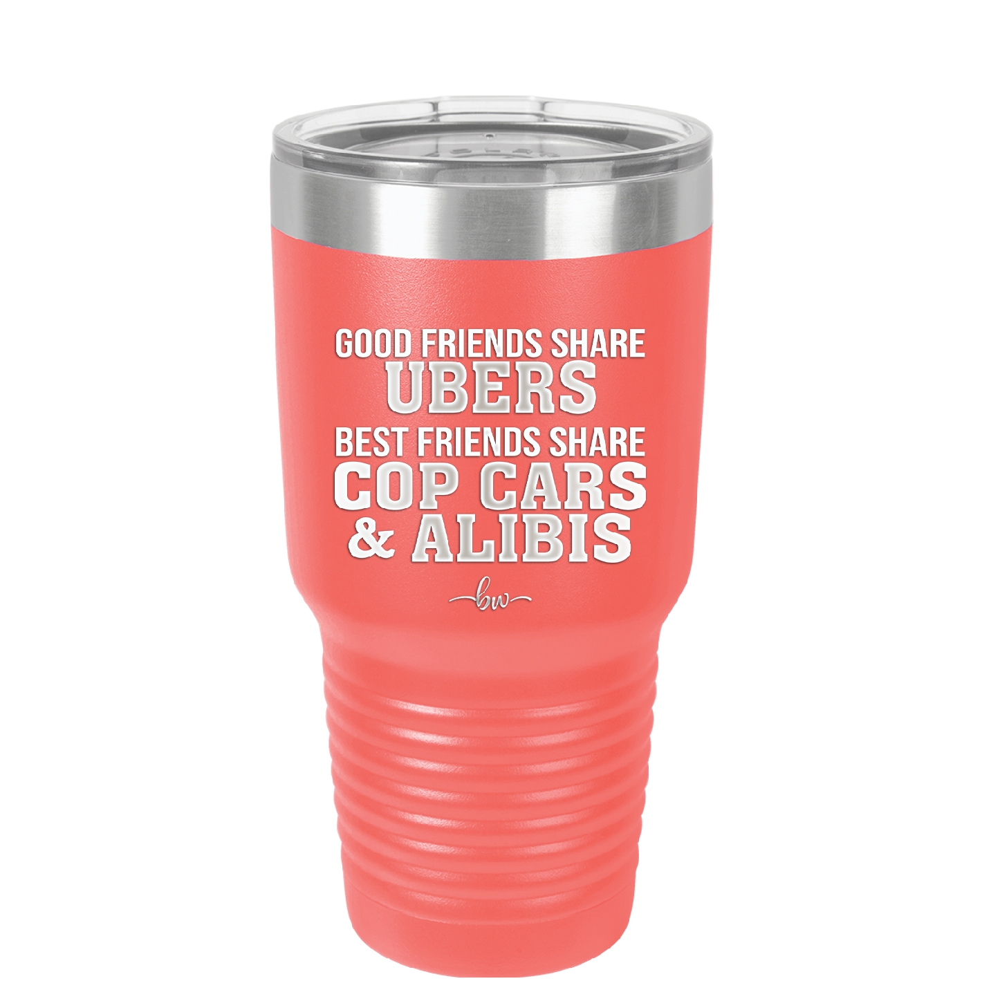 Good Friends Share Ubers Best Friends Share Cop Cars and Alibis - Laser Engraved Stainless Steel Drinkware - 2358-