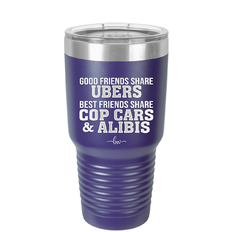 Good Friends Share Ubers Best Friends Share Cop Cars and Alibis - Laser Engraved Stainless Steel Drinkware - 2358-