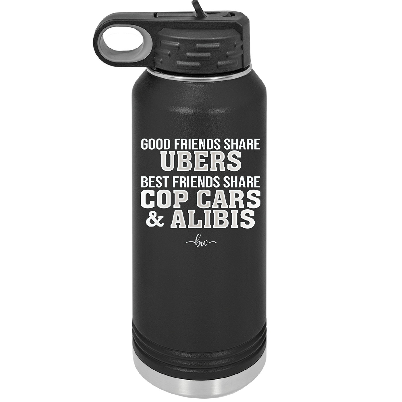 Good Friends Share Ubers Best Friends Share Cop Cars and Alibis - Laser Engraved Stainless Steel Drinkware - 2358-