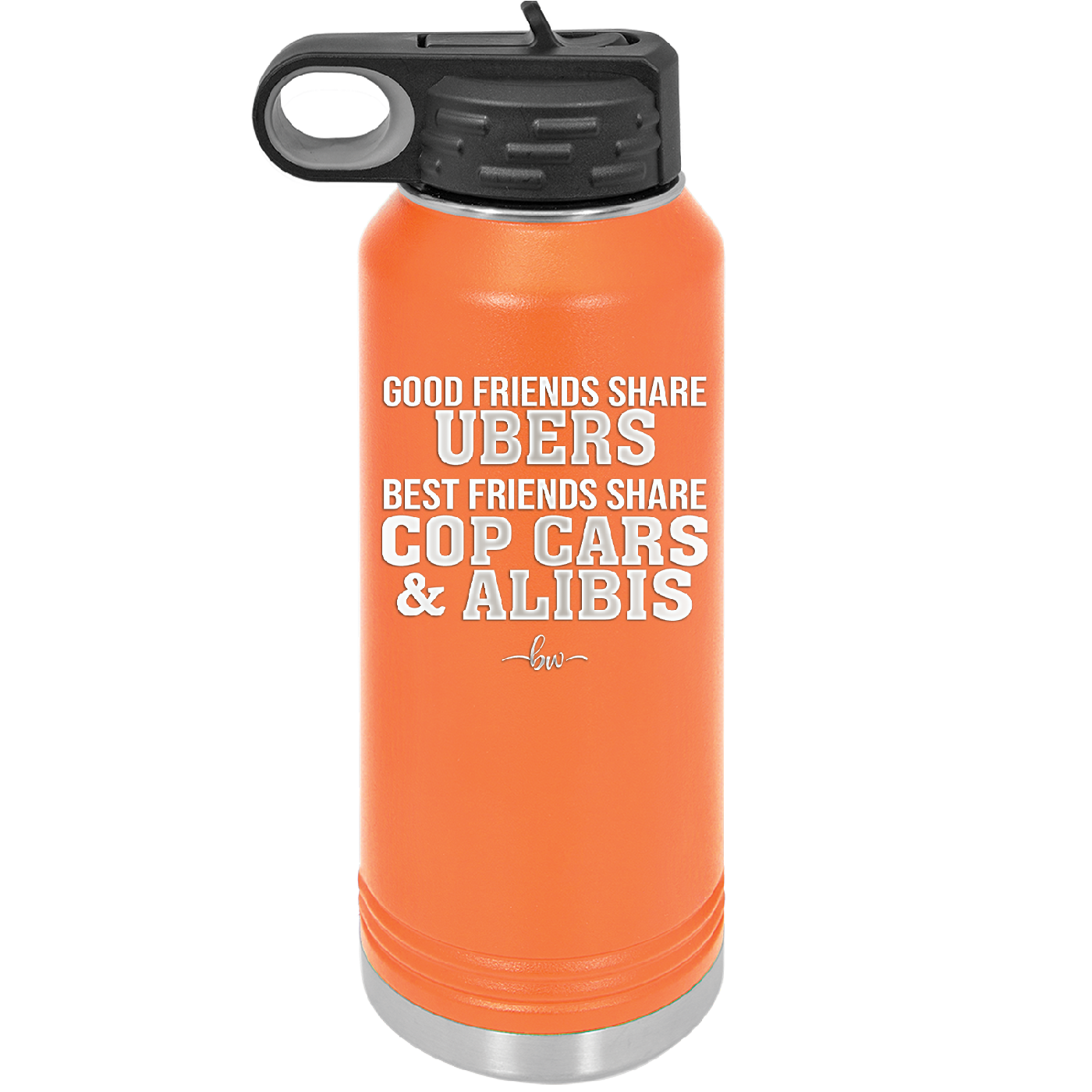 Good Friends Share Ubers Best Friends Share Cop Cars and Alibis - Laser Engraved Stainless Steel Drinkware - 2358-