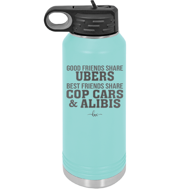 Good Friends Share Ubers Best Friends Share Cop Cars and Alibis - Laser Engraved Stainless Steel Drinkware - 2358-