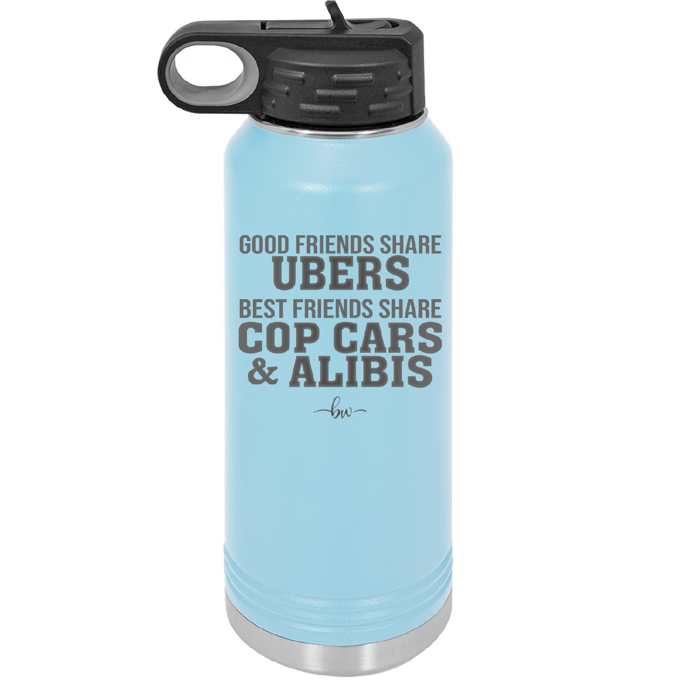 Good Friends Share Ubers Best Friends Share Cop Cars and Alibis - Laser Engraved Stainless Steel Drinkware - 2358-