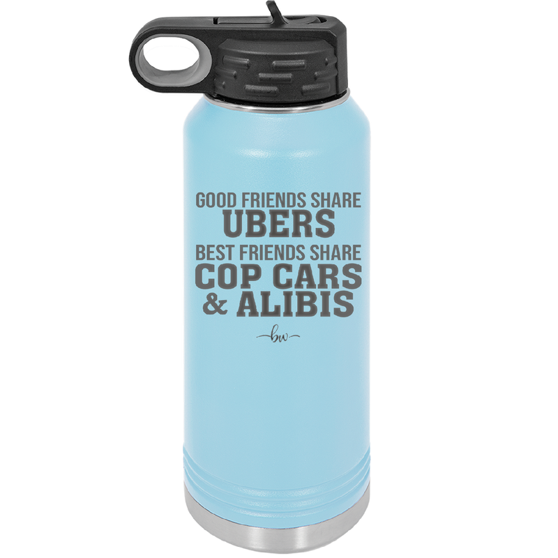 Good Friends Share Ubers Best Friends Share Cop Cars and Alibis - Laser Engraved Stainless Steel Drinkware - 2358-