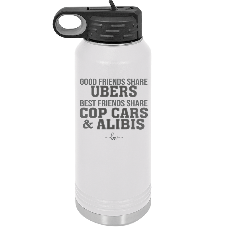 Good Friends Share Ubers Best Friends Share Cop Cars and Alibis - Laser Engraved Stainless Steel Drinkware - 2358-