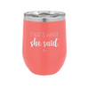 That's What She Said - Laser Engraved Stainless Steel Drinkware - 2359 -