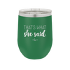 That's What She Said - Laser Engraved Stainless Steel Drinkware - 2359 -