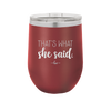 That's What She Said - Laser Engraved Stainless Steel Drinkware - 2359 -