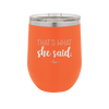 That's What She Said - Laser Engraved Stainless Steel Drinkware - 2359 -