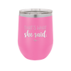 That's What She Said - Laser Engraved Stainless Steel Drinkware - 2359 -