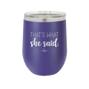 That's What She Said - Laser Engraved Stainless Steel Drinkware - 2359 -