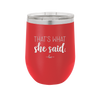 That's What She Said - Laser Engraved Stainless Steel Drinkware - 2359 -