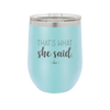 That's What She Said - Laser Engraved Stainless Steel Drinkware - 2359 -