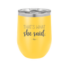 That's What She Said - Laser Engraved Stainless Steel Drinkware - 2359 -