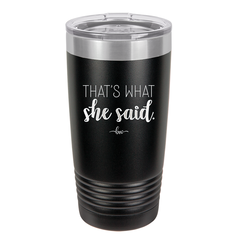 That's What She Said - Laser Engraved Stainless Steel Drinkware - 2359 -