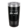 That's What She Said - Laser Engraved Stainless Steel Drinkware - 2359 -