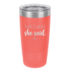 That's What She Said - Laser Engraved Stainless Steel Drinkware - 2359 -