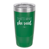 That's What She Said - Laser Engraved Stainless Steel Drinkware - 2359 -