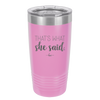 That's What She Said - Laser Engraved Stainless Steel Drinkware - 2359 -