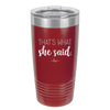 That's What She Said - Laser Engraved Stainless Steel Drinkware - 2359 -