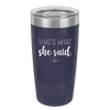 That's What She Said - Laser Engraved Stainless Steel Drinkware - 2359 -