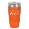 That's What She Said - Laser Engraved Stainless Steel Drinkware - 2359 -