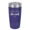 That's What She Said - Laser Engraved Stainless Steel Drinkware - 2359 -