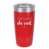 That's What She Said - Laser Engraved Stainless Steel Drinkware - 2359 -