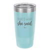 That's What She Said - Laser Engraved Stainless Steel Drinkware - 2359 -