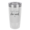 That's What She Said - Laser Engraved Stainless Steel Drinkware - 2359 -