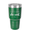 That's What She Said - Laser Engraved Stainless Steel Drinkware - 2359 -